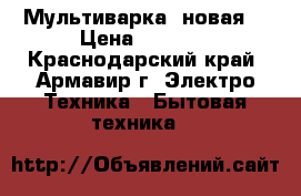 Мультиварка  новая. › Цена ­ 2 000 - Краснодарский край, Армавир г. Электро-Техника » Бытовая техника   